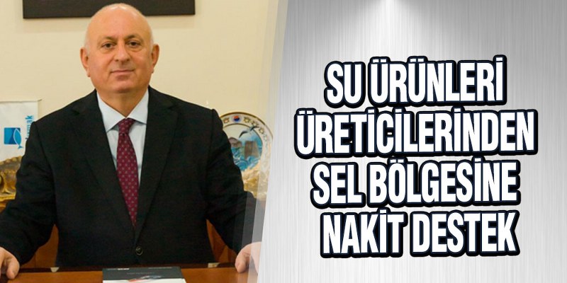 Su Ürünleri Üreticilerinden Sel Bölgesine Nakit Destek