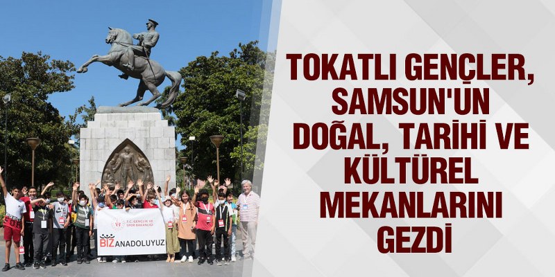 Tokatlı Gençler, Samsun’un Doğal, Tarihi Ve Kültürel Mekanlarını Gezdi