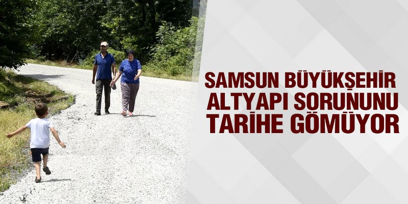 Samsun Büyükşehir Altyapı Sorununu Tarihe Gömüyor