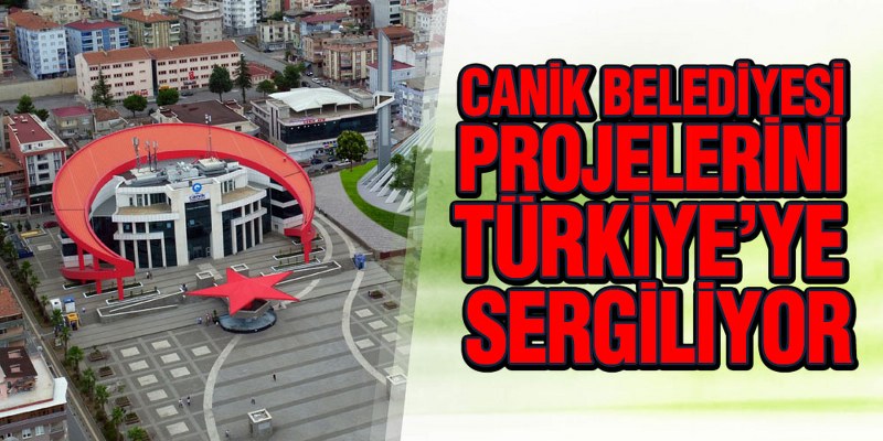 Canik Belediyesi Projelerini Türkiye’ye Sergiliyor