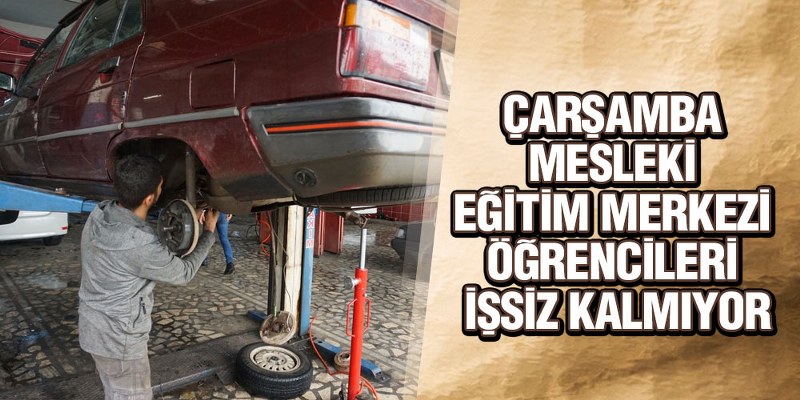 Çarşamba Mesleki Eğitim Merkezi Öğrencileri İşsiz Kalmıyor