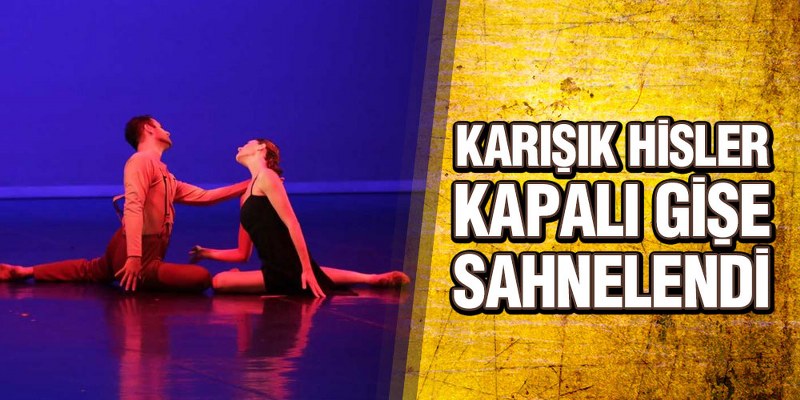 Karışık Hisler Kapalı Gişe Sahnelendi