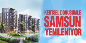 Kentsel Dönüşümle Samsun Yenileniyor