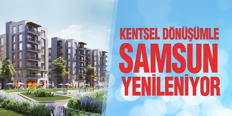 Kentsel Dönüşümle Samsun Yenileniyor