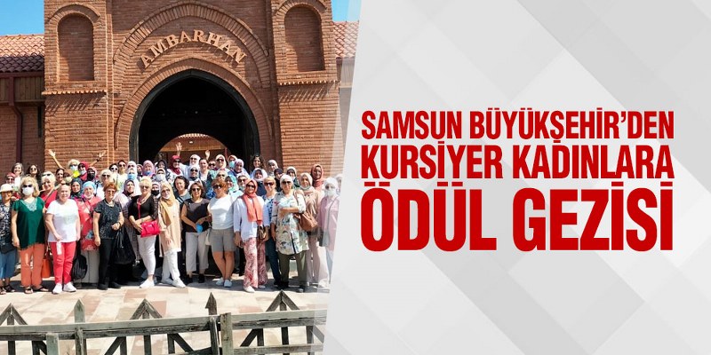 Samsun Büyükşehir’den Kursiyer Kadınlara Ödül Gezisi