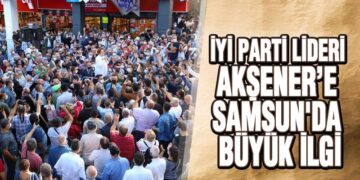 İYİ Parti Lideri Akşener’e Samsun’da Büyük İlgi