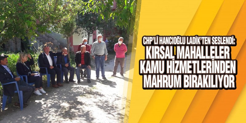 Hancıoğlu, ‘Kırsal Mahallelerimiz Kaderine Terk Edilmiş’