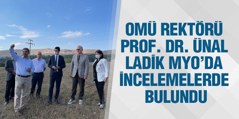 OMÜ Rektörü Prof. Dr. Ünal, Ladik MYO’da İncelemelerde Bulundu
