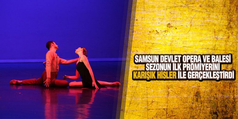 Samsun AKM İlk prömiyerini ‘Karışık Hisler’ ile gerçekleştirdi