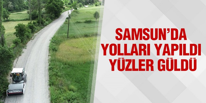 Samsun’da Yolları Yapıldı, Yüzler Güldü