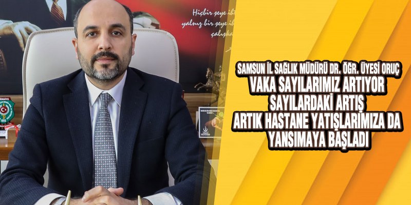 Samsun İl Sağlık Müdürü Oruç’tan Kritik Vaka Artışı Açıklaması