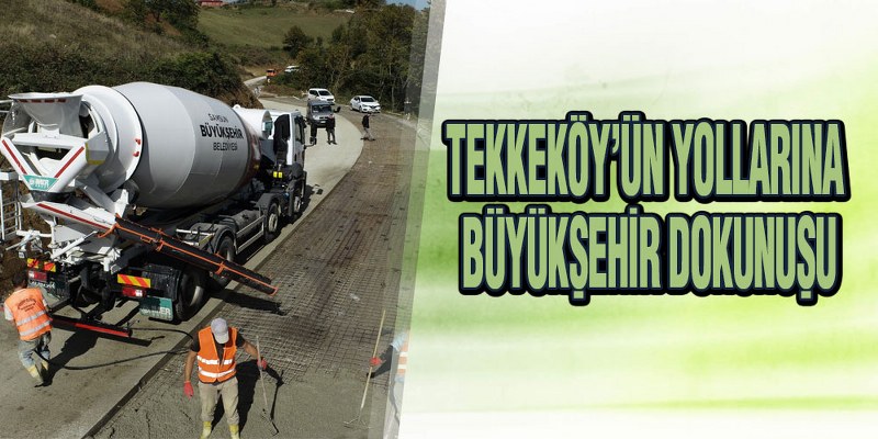 Tekkeköy’ün Yollarına Büyükşehir Dokunuşu