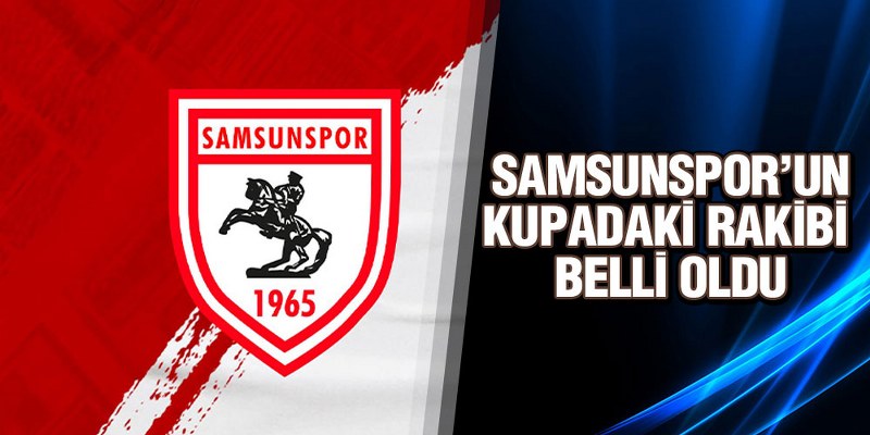 Samsunspor’un Kupadaki Rakibi Belli Oldu