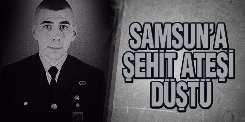 Samsun’a Şehit Ateşi Düştü