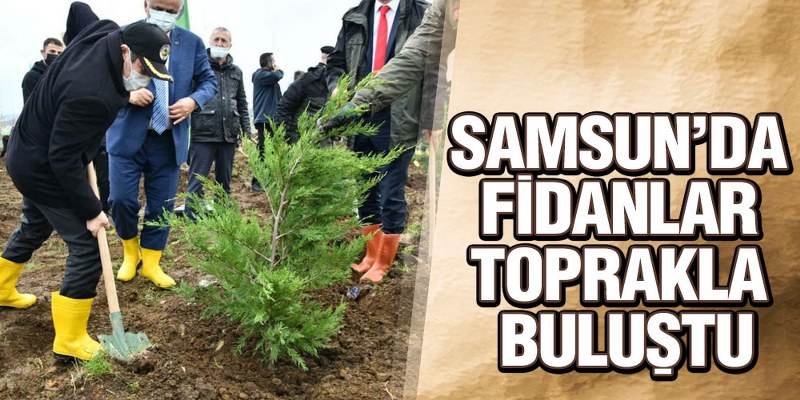 Samsun’da Fidanlar Toprakla Buluştu