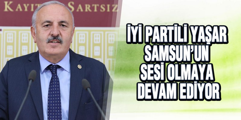 İYİ Partili Yaşar Samsun’un Sesi Olmaya Devam Ediyor
