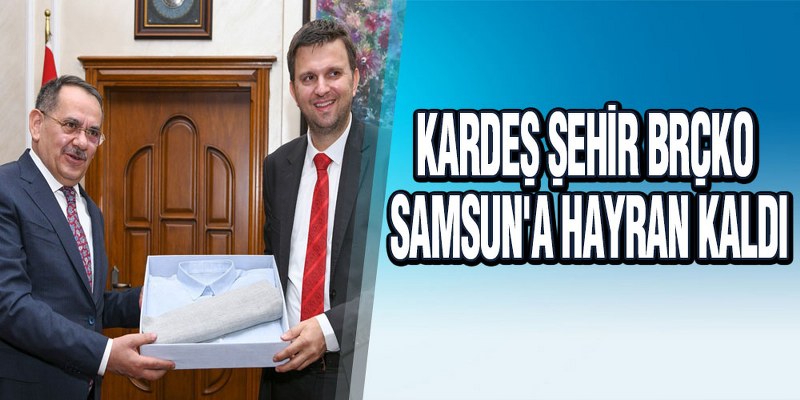 Kardeş Şehir Brçko Samsun’a Hayran Kaldı