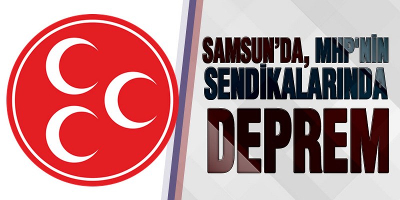 MHP’nin Sendikalarında Deprem