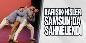 Samsun Devlet Opera ve Balesi’nde ‘Karışık Hisler’ sahnelendi