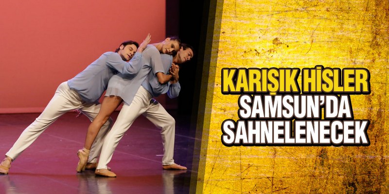 Karışık Hisler Samsun’da Sahnelenecek