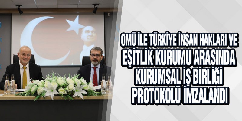 OMÜ ve Türkiye İnsan Hakları ve Eşitlik Kurumu Arasında Kurumsal İş Birliği Protokolü İmzalandı