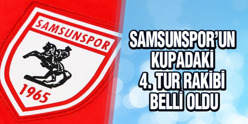 Samsunspor’un Kupadaki 4. Tur Rakibi Belli Oldu