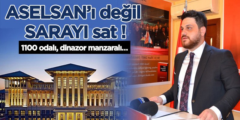 Baş, ‘ASELSAN’ı değil sarayı sat!’