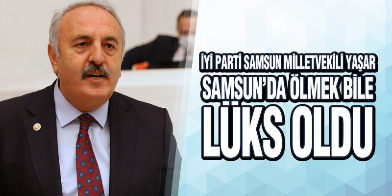 İYİ Parti’li Yaşar, ‘Samsun Model İl Yapılmalı’
