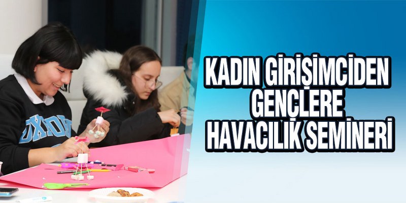 Kadın Girişimciden Gençlere Havacılık Semineri