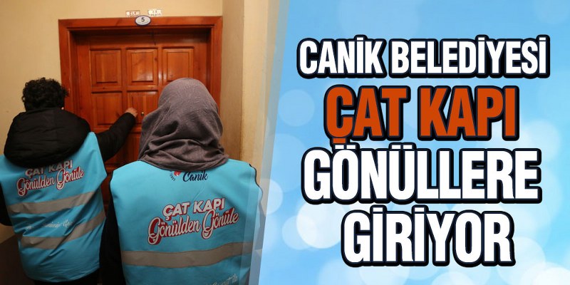 Canik Belediyesi ‘Çat Kapı’ Gönüllere Giriyor