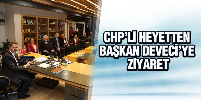 CHP’li heyetten Başkan Deveci’ye ziyaret