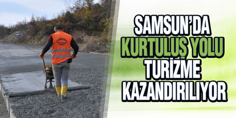 Samsun’da ‘Kurtuluş Yolu’ Turizme Kazandırılıyor