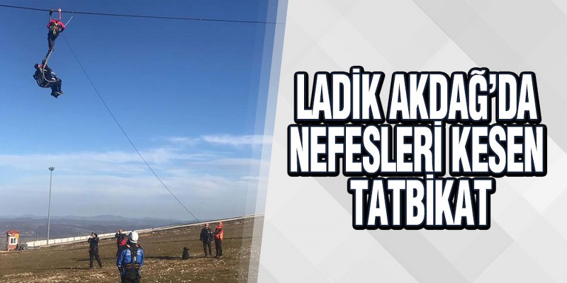 Ladik Akdağ’da Nefesleri Kesen Tatbikat
