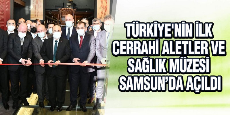 Türkiye’nin İlk ‘Cerrahi Aletler Ve Sağlık Müzesi’ Samsun’da Açıldı