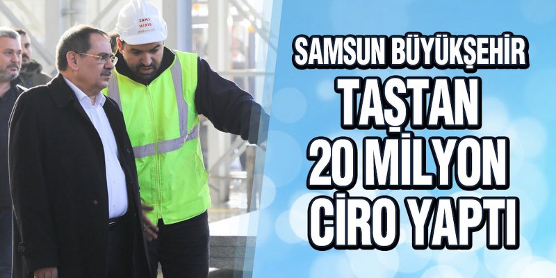 Samsun Büyükşehir Taştan 20 Milyon Ciro Yaptı