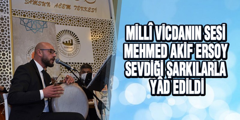 Millî Vicdanın Sesi Mehmed Akif Ersoy Sevdiği Şarkılarla Yâd Edildi