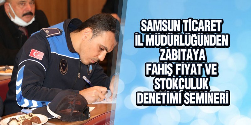 Samsun’da Zabıtaya Fahiş Fiyat Ve Stokçuluk Denetimi Semineri