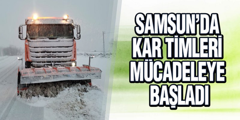 Samsun’da Kar Timleri Mücadeleye Başladı