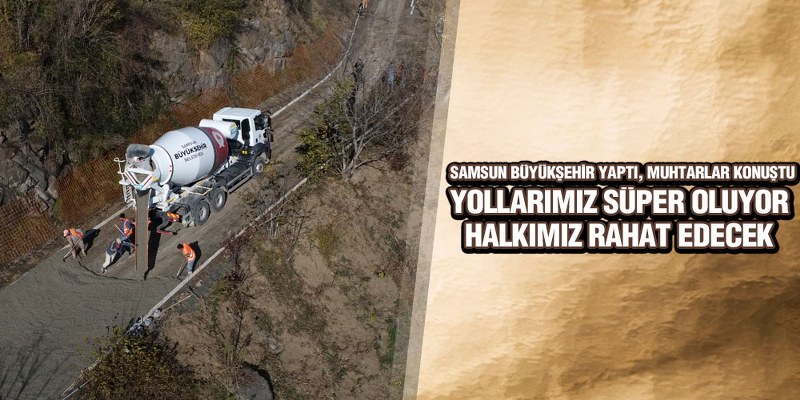 Samsun Büyükşehir Yaptı, Muhtarlar Konuştu