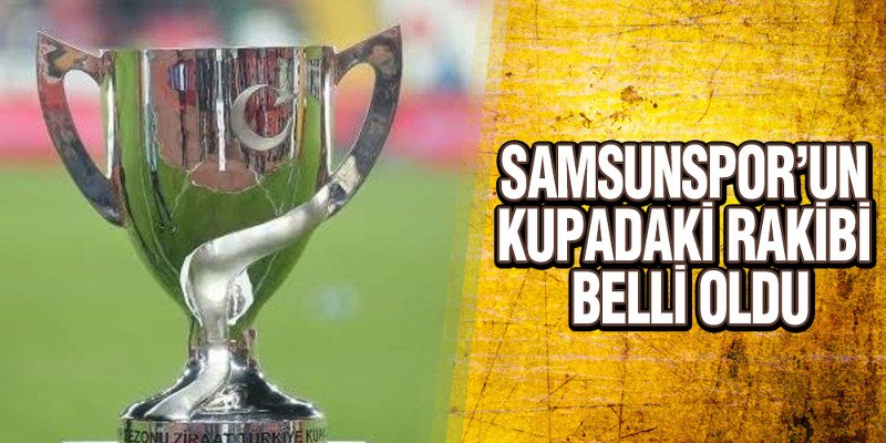 Samsunspor’un Kupadaki Rakibi Belli Oldu