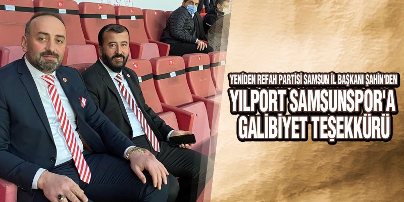 Şahin, ‘Yılport Samsunspor Samsun’un Markasıdır’