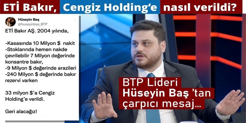 BTP Başkanı Baş Açıkladı, ‘ETİ Bakır Cengiz Holding’e nasıl verildi?’