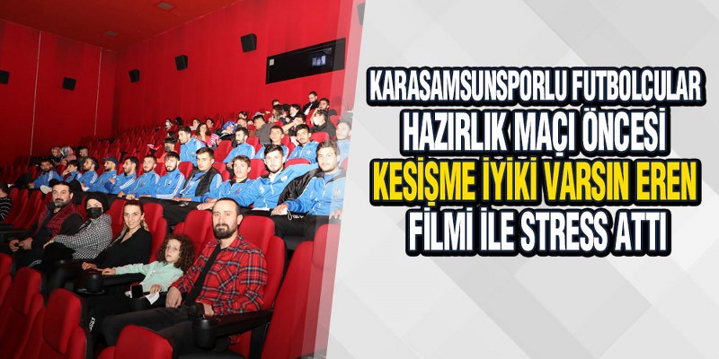 Karasamsunspor’lu Futbolcular Sinema Keyfinde Duygu Dolu Anlar Yaşadı