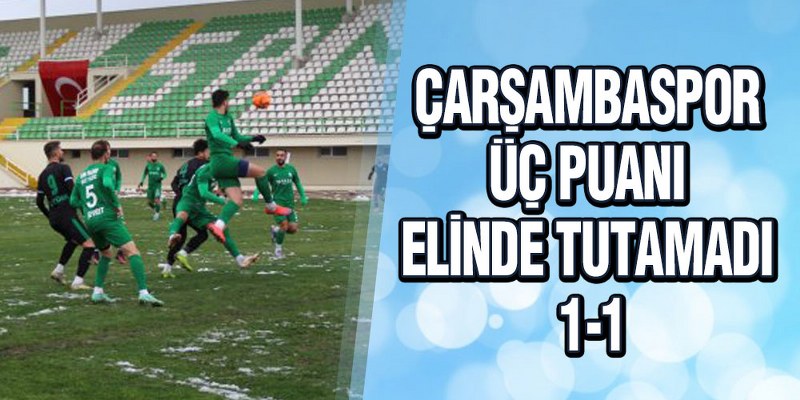 ÇARŞAMBASPOR ÜÇ PUANI ELİNDE TUTAMADI 1-1