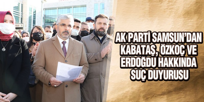 AK Parti Samsun’dan Kabataş, Özkoç Ve Erdoğdu Hakkında Suç Duyurusu