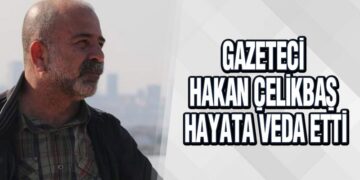 Gazeteci Hakan Çelikbaş Hayata Veda Etti