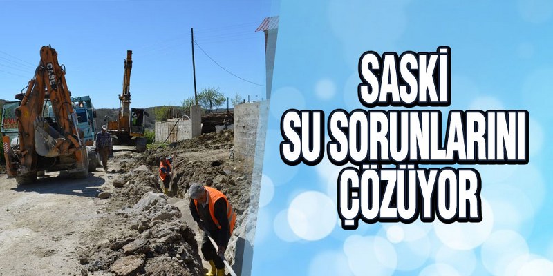 SASKİ Su Sorunlarını Çözüyor
