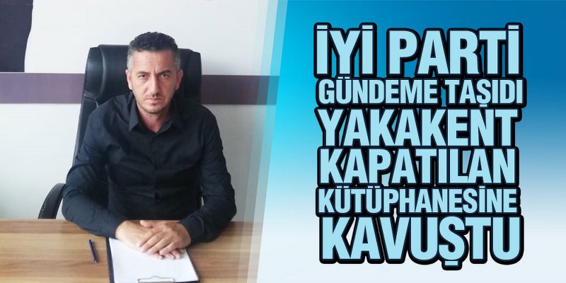 İYİ Parti Gündeme Taşıdı Yakakent Kütüphanesine Kavuştu