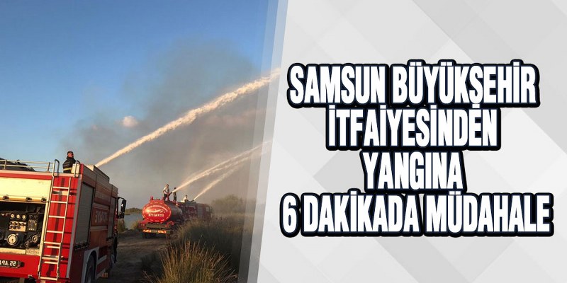 Samsun Büyükşehir İtfaiyesinden Yangına 6 Dakikada Müdahale