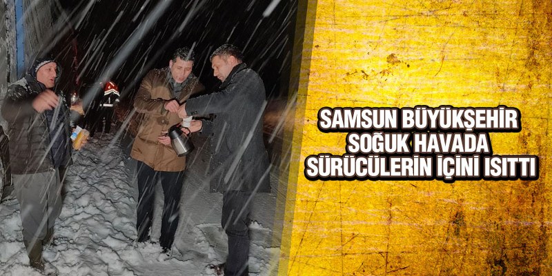 Samsun Büyükşehir Soğuk Havada Sürücülerin İçini Isıttı
